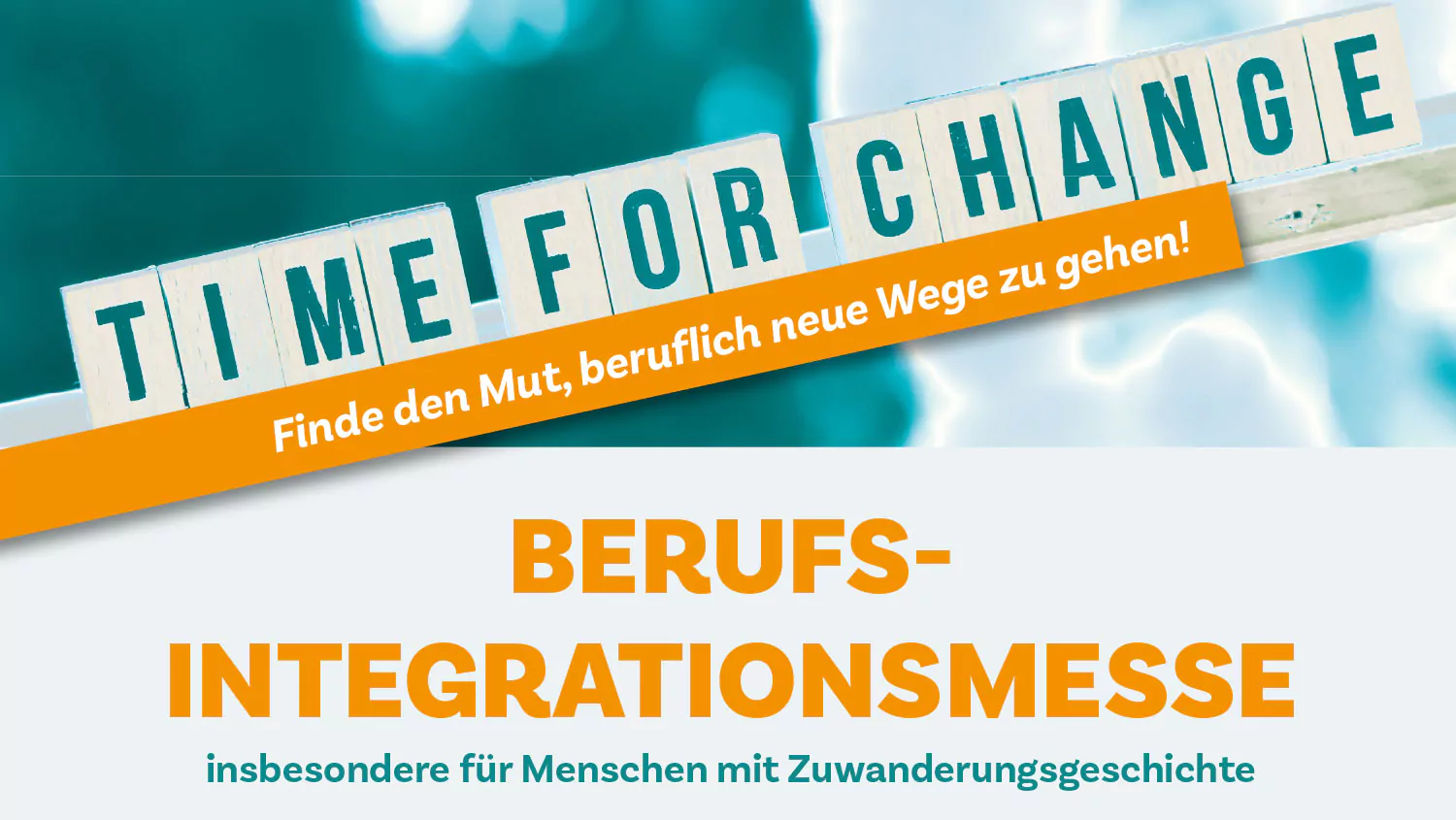 Banner der Integrationsmesse: "Time for Change. Finde den Mut beruflich neue Wege zu gehen! Berufsintegrationsmesse insbesondere für Menschen mit Zuwanderungsgeschichte"